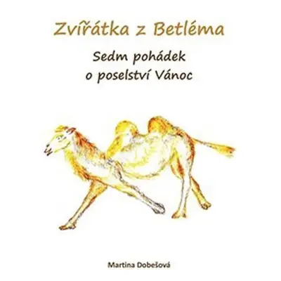 Zvířátka z Betléma - Sedm pohádek o poselství Vánoc - Martina Dobešová