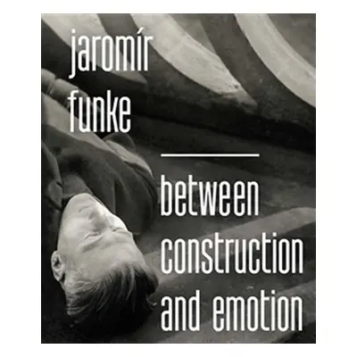 Jaromír Funke - Between Construction and Emotion (anglicky) - Antonín Dufek