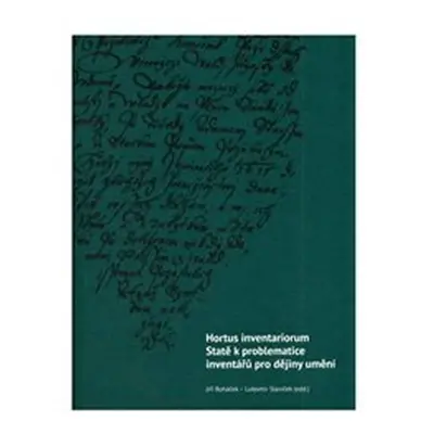 Hortus inventariorum - Statě k problematice inventářů pro dějiny umění - Jiří Roháček