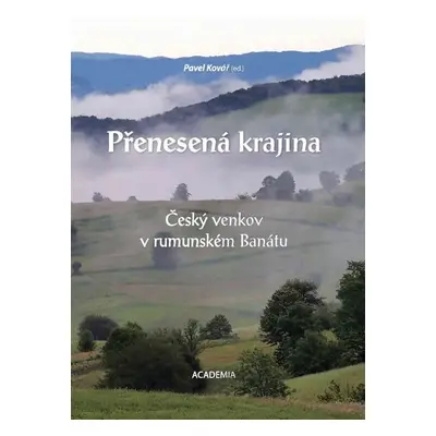 Přenesená krajina - Český venkov v rumunském Banátu - Pavel Kovář