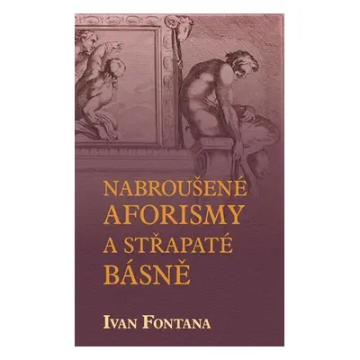 Nabroušené aforismy a střapaté rýmy - Ivana Fontana