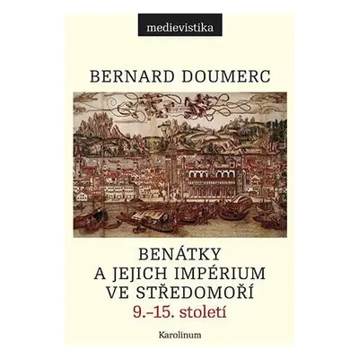 Benátky a jejich impérium ve Středomoří 9.-15. století - Bernard Doumerc