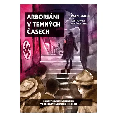 Arboriáni v temných časech - Příběhy skautských hrdinů v době protinacistického odboje - Ivan Ba