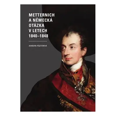 Metternich a německá otázka v letech 1840–1848 - Barbora Pásztorová