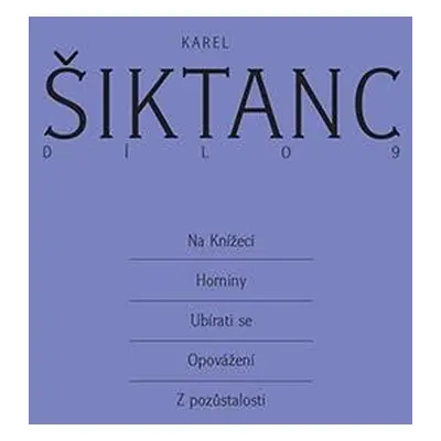 Dílo 9 - Na Knížecí, Horniny, Ubírati se, Opovážení, Z pozůstalosti - Karel Šiktanc