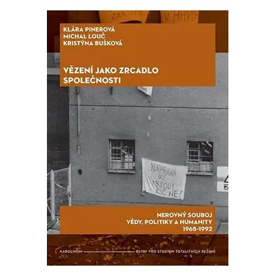 Vězení jako zrcadlo společnosti Nerovný souboj vědy, politiky a humanity 1965–1992 - Klára Piner