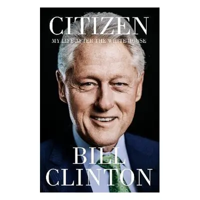 Citizen: My Life After the White House, 1. vydání - Bill Clinton