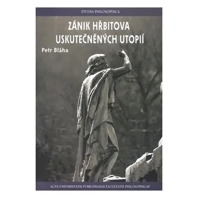 Zánik hřbitova uskutečněných utopií - Petr Bláha