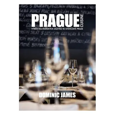 Prague Cuisine - Výběr kulinářských zážitků ve stověžaté Praze, 1. vydání - Dominic James Holco