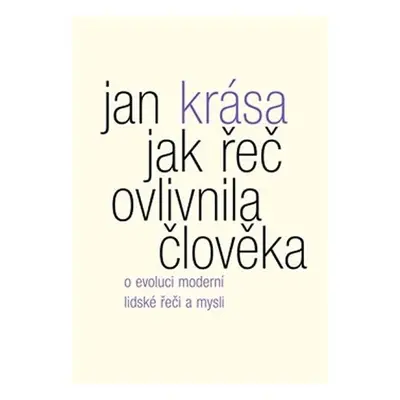 Jak řeč ovlivnila člověka - O evoluci moderní lidské řeči a mysli, 1. vydání - Jan Krása