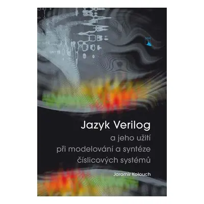 Jazyk Verilog a jeho užití při modelování a syntéze číslicových systémů - Jaromír Kolouch