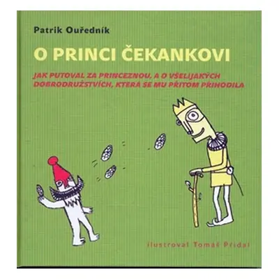 O princi Čekankovi - Jak putoval za princeznou, a o všelijakých dobrodružstvích, - Patrik Ouředn