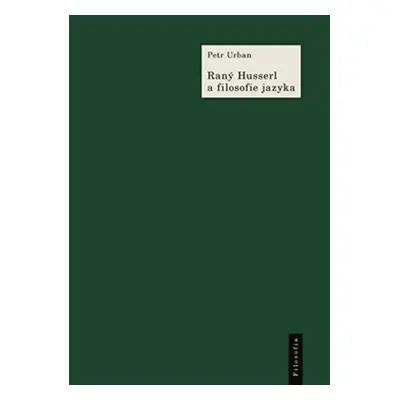 Raný Husserl a filosofie jazyka - K Husserlově filosofii a myšlení jazyka v období 1891–1914 - P