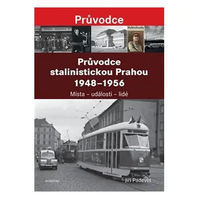 Průvodce stalinistickou Prahou 1948-1956 - Jiří Padevět