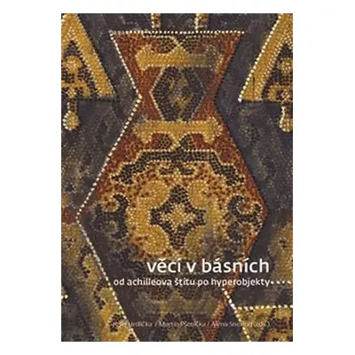 Věci v básních - Od Achilleova štítu po hyperobjekty - Josef Hrdlička