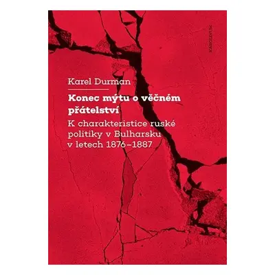 Konec mýtu o věčném přátelství K charakteristice ruské politiky v Bulharsku v letech 1876–1887 -