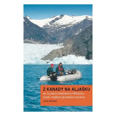 Z Kanady na Aljašku - Na člunech panenskou přírodou podél pobřeží Severního Pacifiku - Leoš Šimá