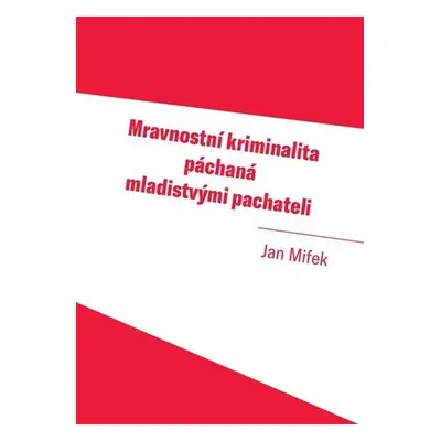 Mravnostní kriminalita páchaná mladistvými pachateli - Jan Mifek