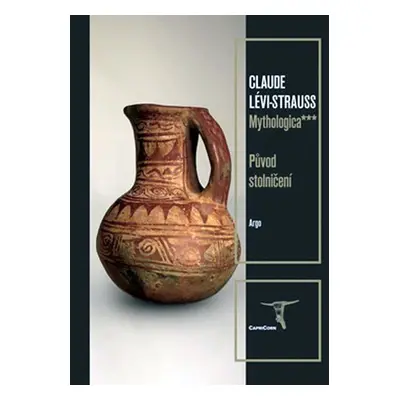 Mythologica III - Původ stolničení - Claude Strauss-Lévi