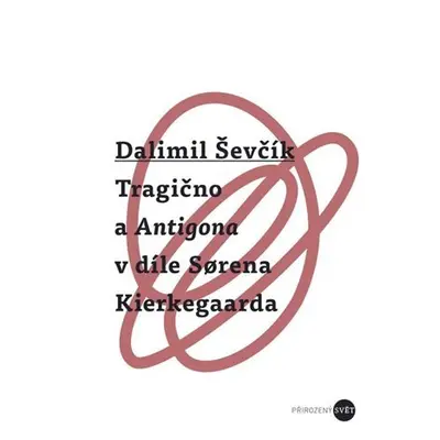 Tragično a Antigona v díle Sorena Kierkegaarda - Dalimil Ševčík