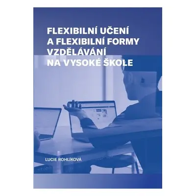 Flexibilní učení a flexibilní formy vzdělávání na vysoké škole - Lucie Rohlíková