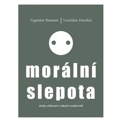 Morální slepota - Ztráta citlivosti v tekuté modernitě - Zygmunt Bauman