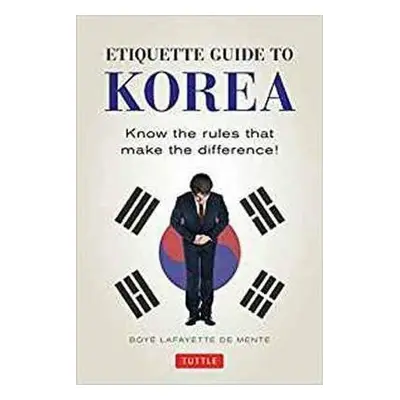 Etiquette Guide to Korea : Know the Rules that Make the Difference! - De Mente Boyé Lafayette