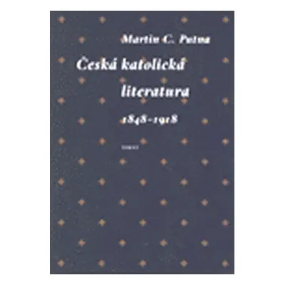 Česká katolická literatura v evropském kontextu 1848-1918 - Martin C. Putna