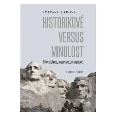 Historikové versus minulost - Interpretace, inscenace, imaginace - Svatava Raková