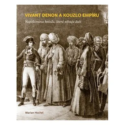 Vivant Denon a kouzlo empíru - Napoleonova hvězda, která oživuje duši - Marian Hochel