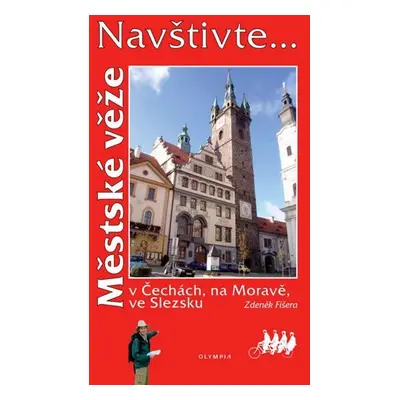 Navštivte... Městské věže v Čechách, na Moravě, ve Slezsku - Zdeněk Fišera