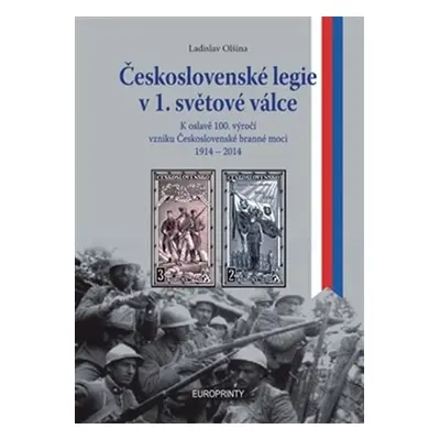 Československé legie v 1. světové válce - K oslavě 100.výročí vzniku československé branné moci 