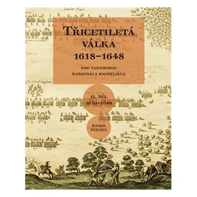 Třicetiletá válka II. díl 1618-1648 - Pod taktovkou kardinála Richelieu - Radek Fukala