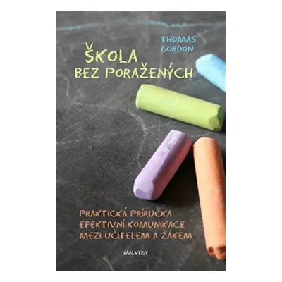 Škola bez poražených - Praktická příručka efektivní komunikace mezi učitelem a žákem - Gordon Th