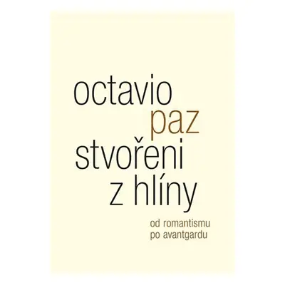 Stvořeni z hlíny - Od romantismu po avantgardu - Octavio Paz