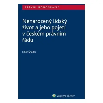 Nenarozený lidský život a jeho pojetí v českém právním řádu - Libor Šnédar