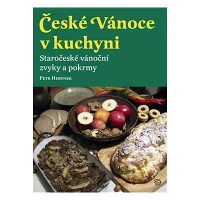 České Vánoce v kuchyni - Staročeské vánoční zvyky a pokrmy - Petr Herynek