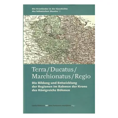 Terra / Ducatus / Marchionatus / Regio - Die Bildung und Entwicklung der Regionen im Rahmen der 