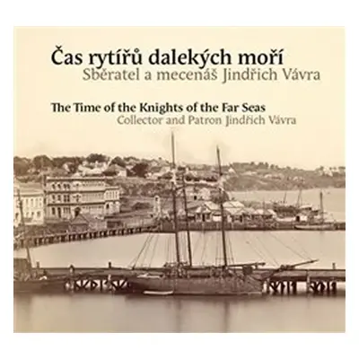 Čas rytířů dalekých moří - Sběratel a mecenáš Jindřich Vávra / The Time of the Knights of the Fa