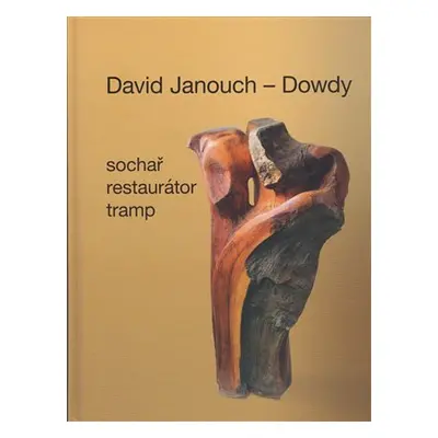 David Janouch - Dowdy: Sochař, restaurátor, tramp - Ladislav Janouch