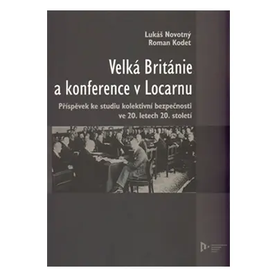 Velká Británie a konference v Locarnu - Příspěvek ke studiu kolektivní bezpečnosti ve 20.letech 