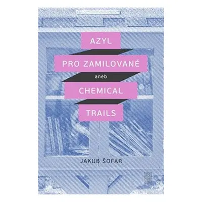 Azyl pro zamilované aneb Chemical Trails - Jakub Šofar