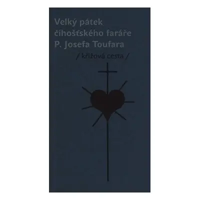 Velký pátek číhošťského faráře P. Josefa Toufara - Miloš Doležal