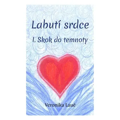 Labutí srdce I. - Skok do temnoty - Veronika Laué