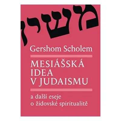 Mesiášská idea v judaismu a další eseje o židovské spiritualitě - Gershom Scholem