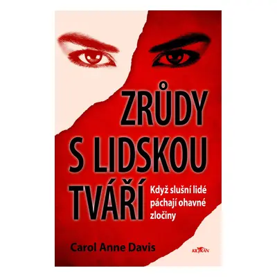 Zrůdy s lidskou tváří - Když slušní lidé páchají ohavné zločiny - Carol Anne Davis