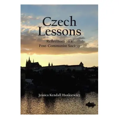 Czech Lessons - Reflections on a Post-Communist Society - Hankiewicz Jessica Kendal