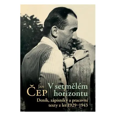 V setmělém horizontu - Deník, zápisníky a pracovní texty z let 1929-1943 - Jan Čep