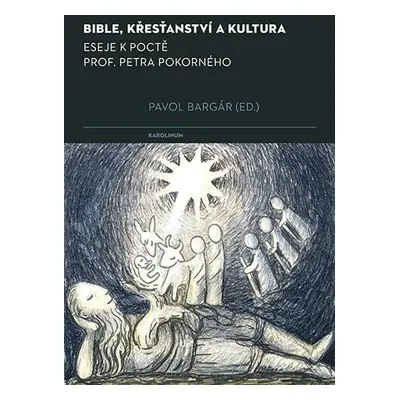 Bible, křesťanství a kultura - Eseje k poctě prof. Petra Pokorného - Pavol Bargár