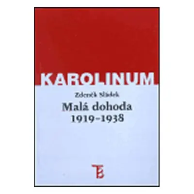 Malá dohoda 1919 - 1938: Její hospodářské, politické a vojenské komponenty - Zdeněk Sládek